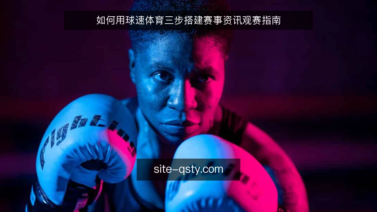如何用球速体育三步搭建赛事资讯观赛指南
