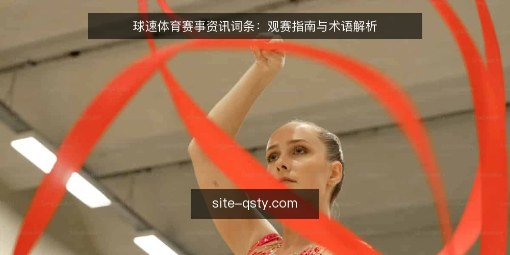 球速体育赛事资讯词条:观赛指南与术语解析 — 术语定义:什么是球速体育赛事资讯 配图