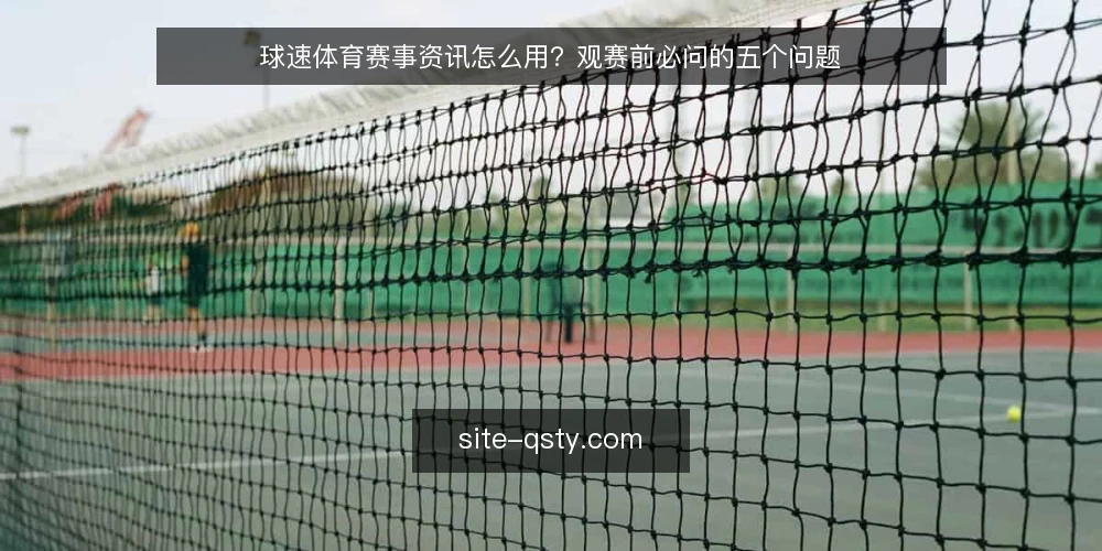 球速体育赛事资讯怎么用？观赛前必问的五个问题 — 为什么要先明确观赛目标再查资讯？ 配图