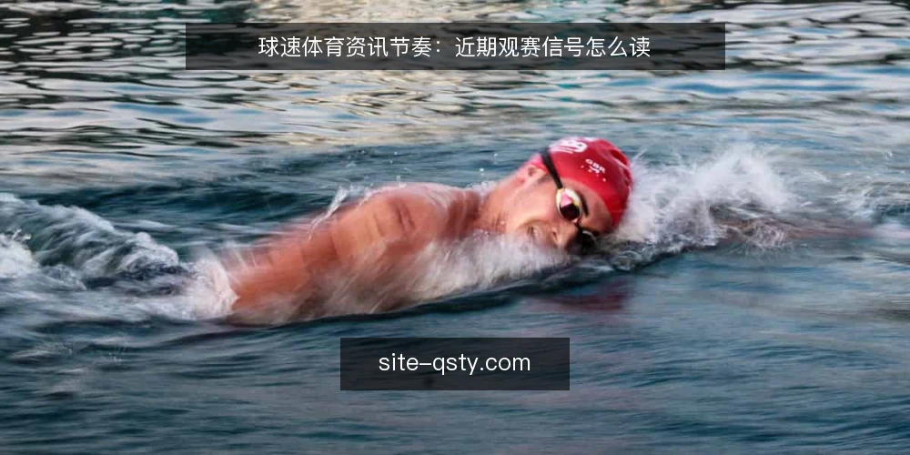 球速体育资讯节奏：近期观赛信号怎么读 — 当下观赛资讯的节奏为什么变快了？ 配图