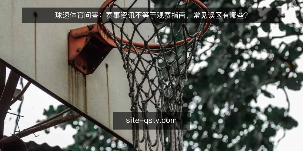 球速体育问答：赛事资讯不等于观赛指南，常见误区有哪些？ — 球速体育赛事资讯，你真的会看吗？ 配图