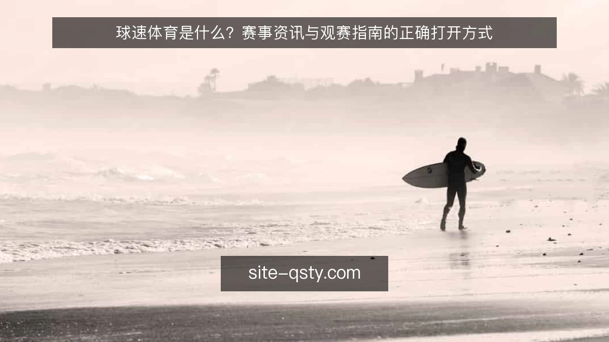 球速体育是什么?赛事资讯与观赛指南的正确打开方式