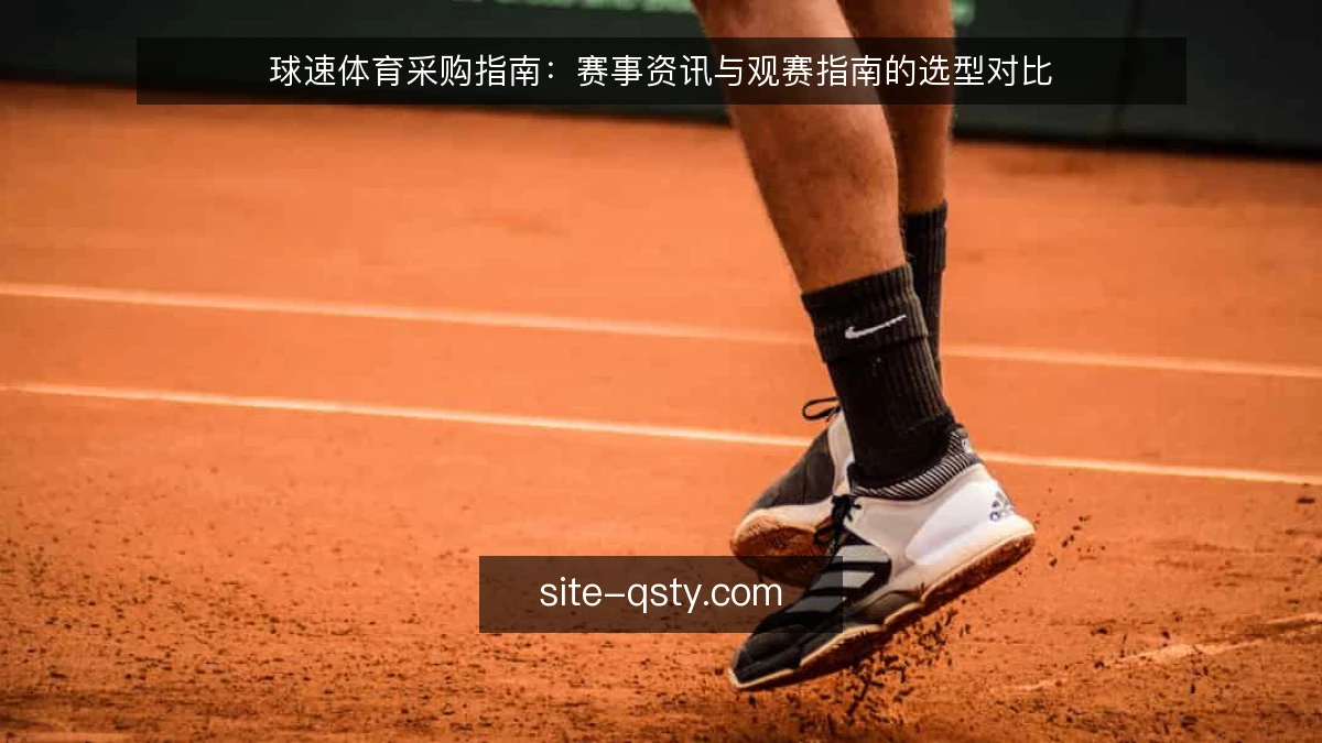 球速体育采购指南:赛事资讯与观赛指南的选型对比