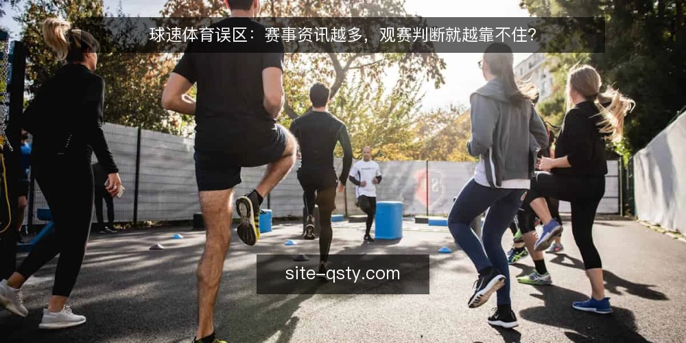 球速体育误区:赛事资讯越多,观赛判断就越靠不住? — 先厘清一个常见误区 配图