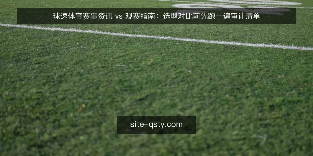 球速体育赛事资讯 vs 观赛指南:选型对比前先跑一遍审计清单 — 为什么现在就要做这次审计 配图
