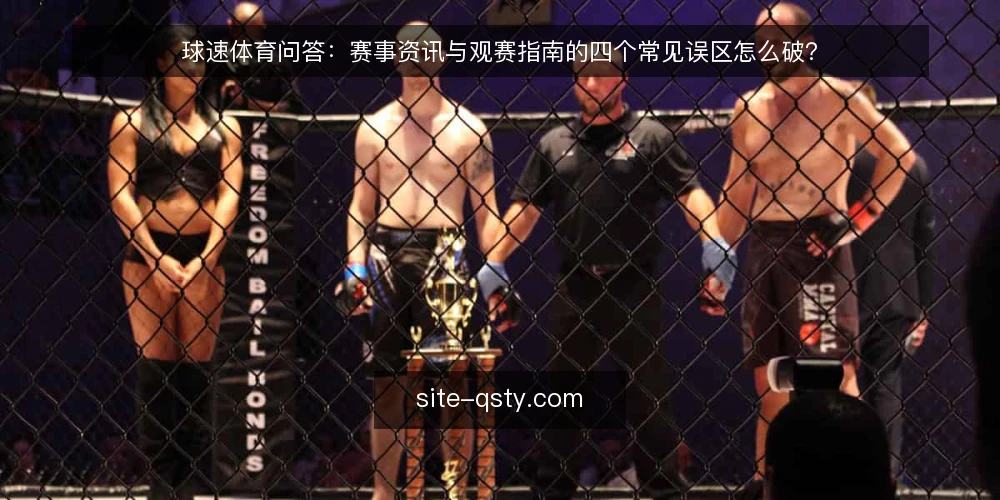 球速体育问答：赛事资讯与观赛指南的四个常见误区怎么破？ — 先厘清：球速体育的赛事资讯与观赛指南各解决什么问题？ 配图