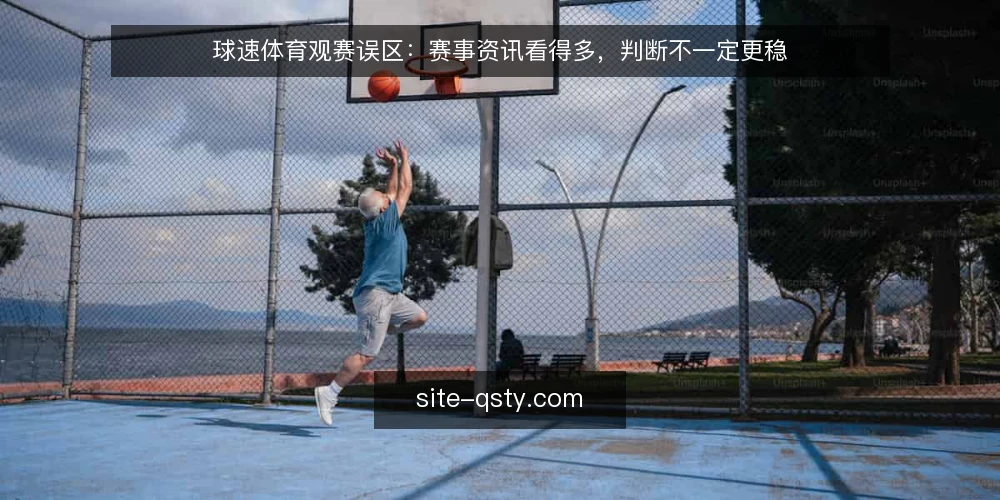 球速体育观赛误区：赛事资讯看得多，判断不一定更稳 — 先厘清一个误区框架：资讯数量与判断质量并不挂钩 配图