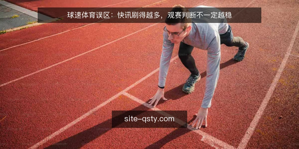 球速体育误区:快讯刷得越多,观赛判断不一定越稳 — 先看信号:哪些信息值得停下来核对 配图
