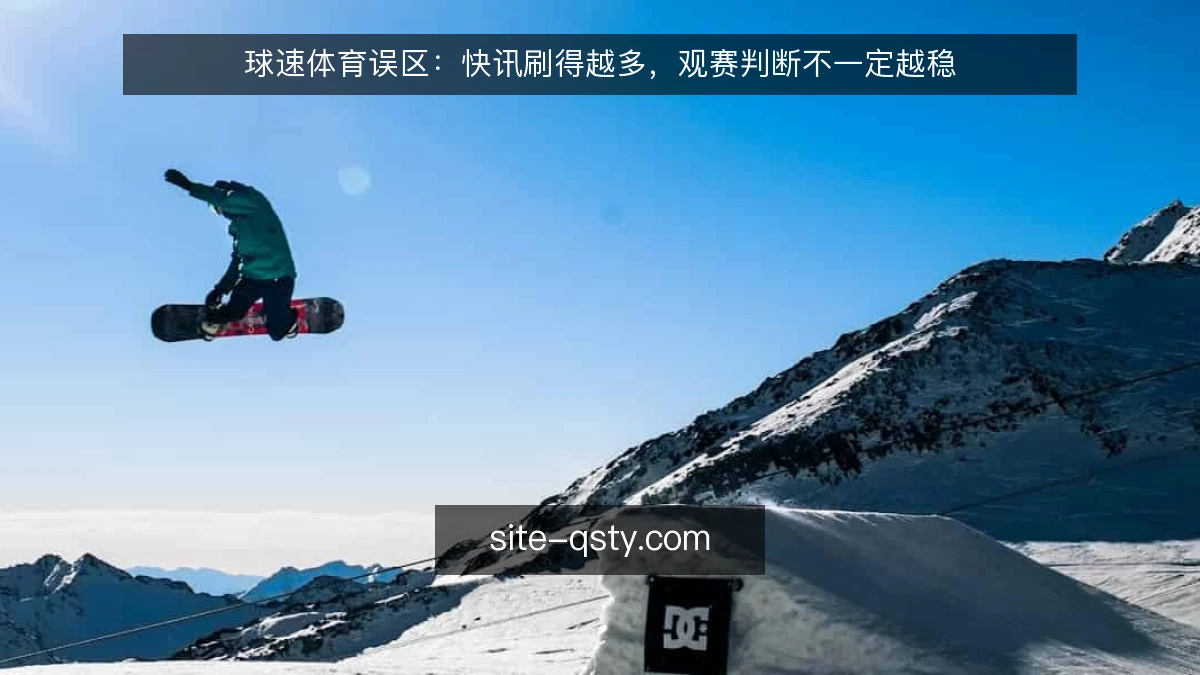 球速体育误区:快讯刷得越多,观赛判断不一定越稳